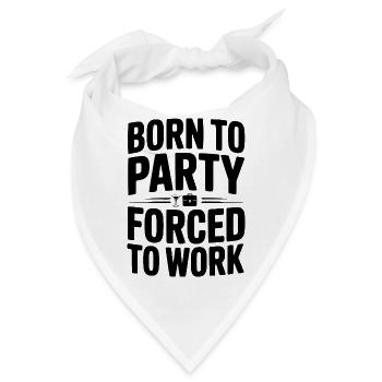 Geboren, um zu feiern, gezwungen zu arbeiten. - Bandana - Weiß - Vorne