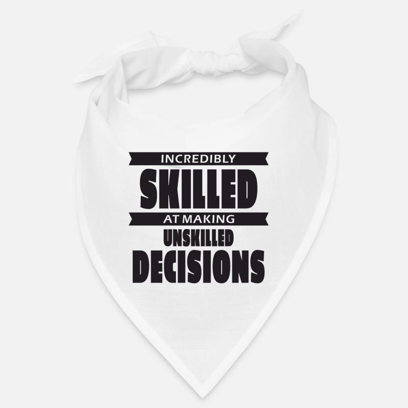 Incredibly skilled at making unskilled decisions Bandana