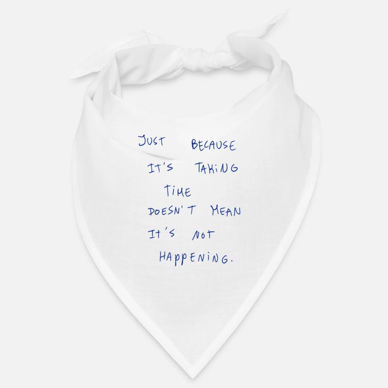 Just Because It‘s Taking Time Doesn’t Mean It’s… Bandana