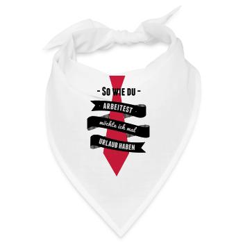 So wie du arbeitest möchte ich mal Urlaub haben - - Bandana - Weiß - Vorne