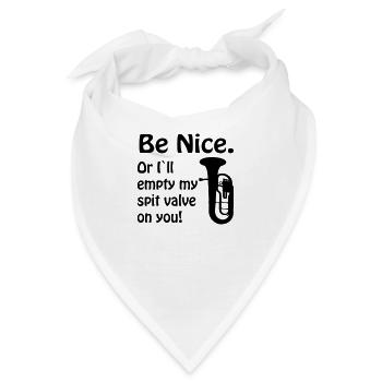 Be nice. Or i`ll empty my spit valve on you. - Bandana - Weiß - Vorne