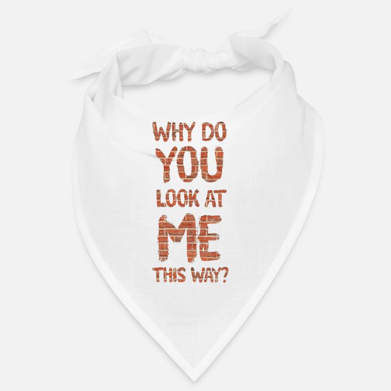 Why do you look at me this way? Bandana