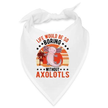 Life would be so boring without Axolotls - Bandana - Weiß - Vorne