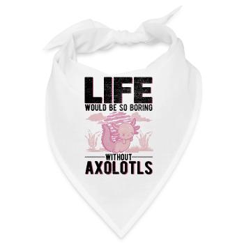 Life would be so boring without Axolotls - Bandana - Weiß - Vorne