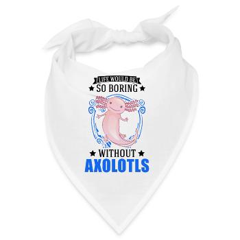 Life would be so boring without Axolotls - Bandana - Weiß - Vorne