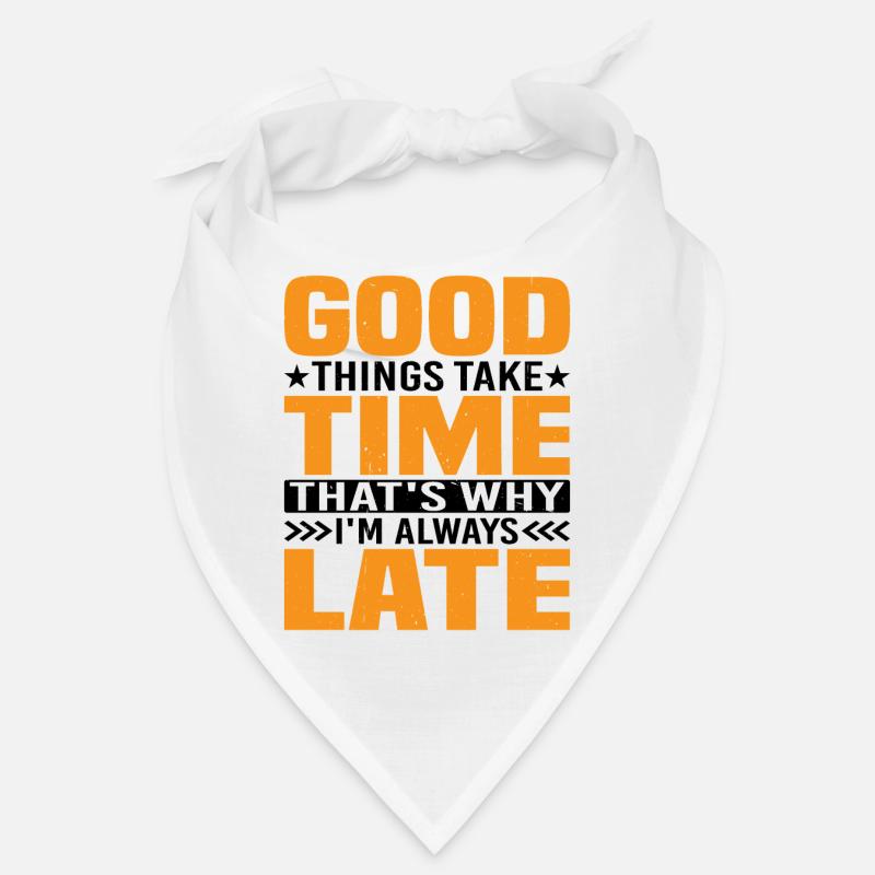 Good Things Take Time That's Why I'm Always Late Bandana