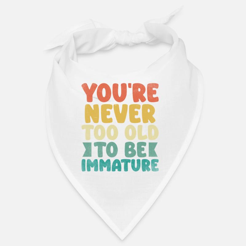 You're Never Too Old To Be Immature Sarcasm Bandana