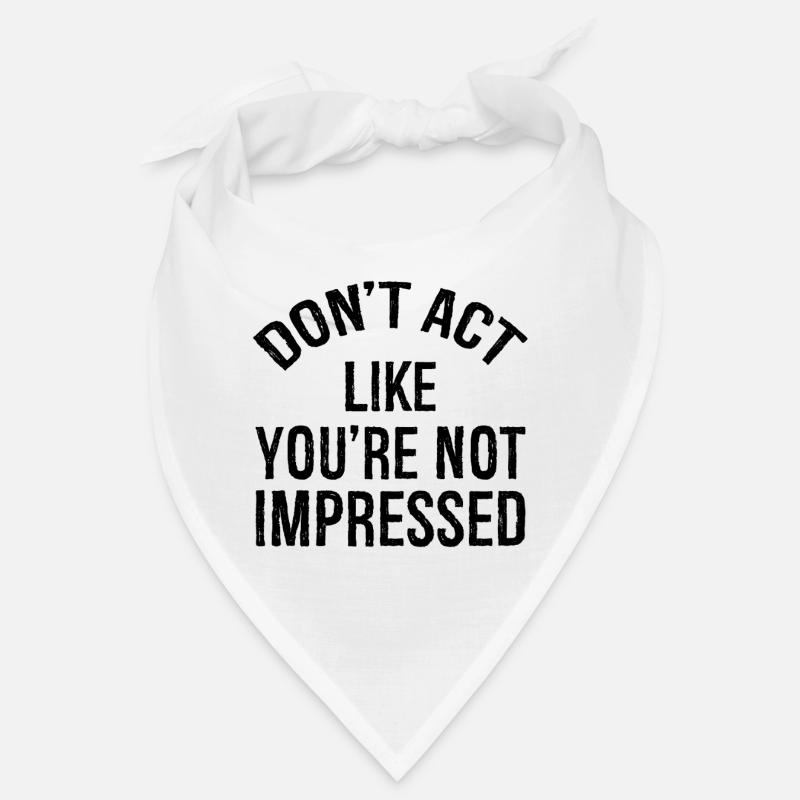 N’agissez pas comme si vous n’étiez pas impressionné Bandana