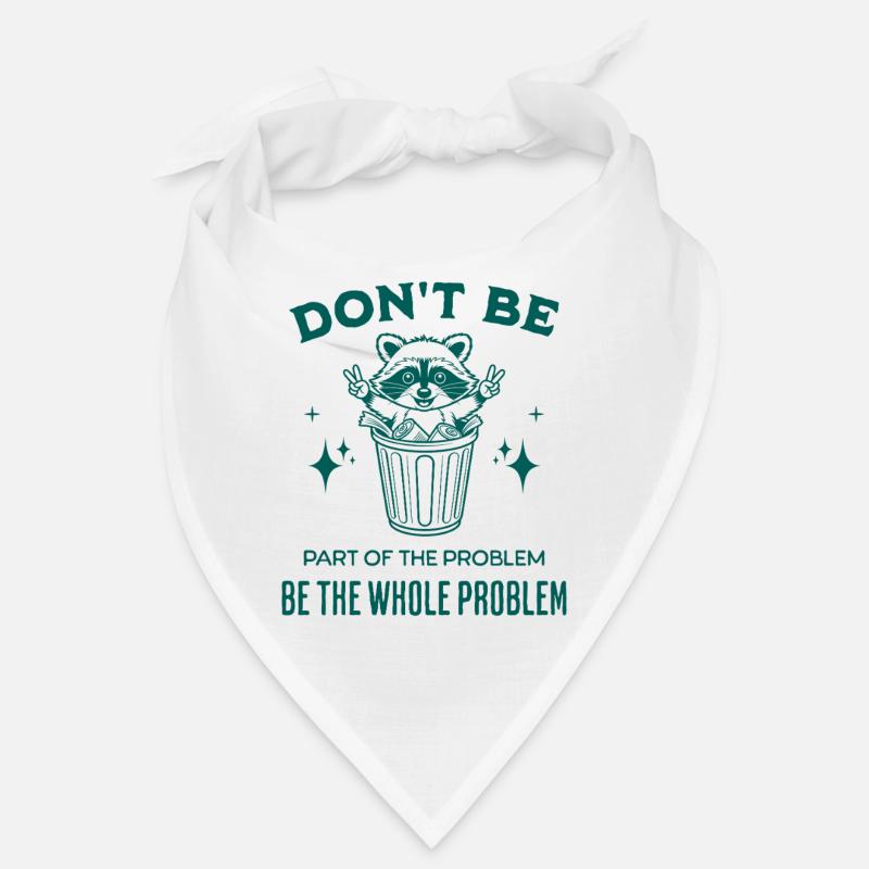 Seien Sie nicht Teil des Problems, seien Sie das ganze Problem Bandana