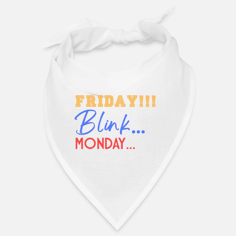 Friday! Blink... Mooonday... Bandana