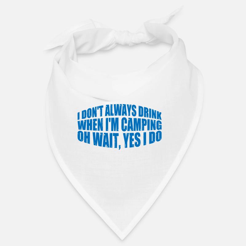 I Don't Always Drink When I'm Camping, Oh Wait 4 Bandana