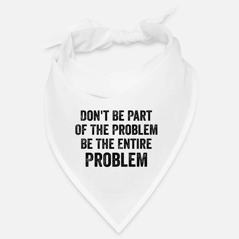Don't Be Part Of The Problem Be The Entire Problem Bandana