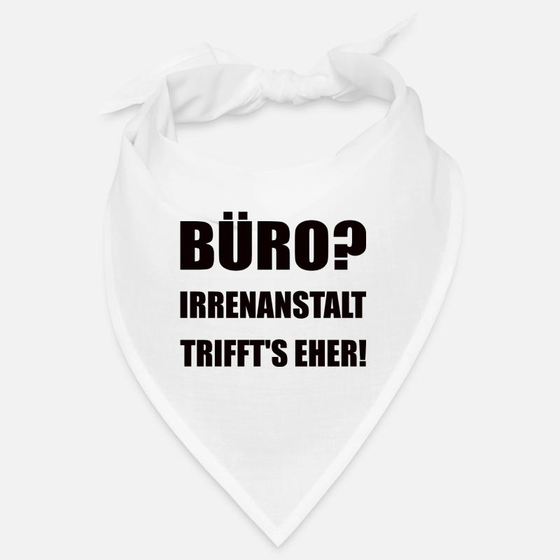 Bureau? L’asile d’aliénés, c’est plutôt un dicton de cirque Bandana