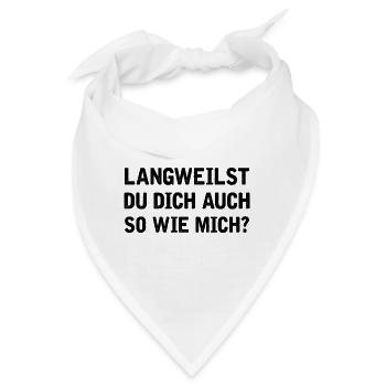 Langweilst du dich auch so wie mich? - Bandana - Weiß - Vorne