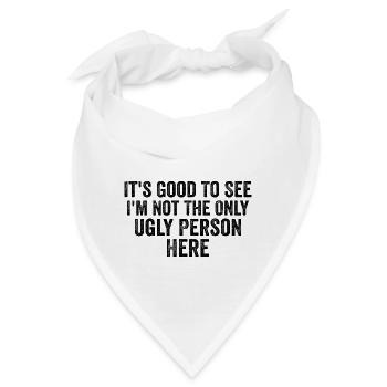Es ist gut zu sehen, dass ich nicht die einzige hässliche Person hier bin - Bandana - Weiß - Vorne
