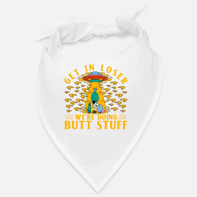 Get in Loser we're doing Butt Stuff Bandana