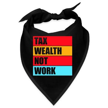 Tax Wealth Not Work Progressiv Politik Wirtschaft - Bandana - Schwarz - Vorne