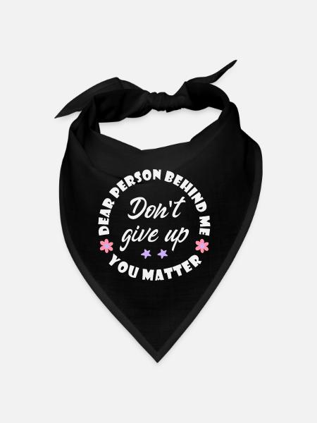 Dear person behind me, Dont give up, You matter - Bandana - black