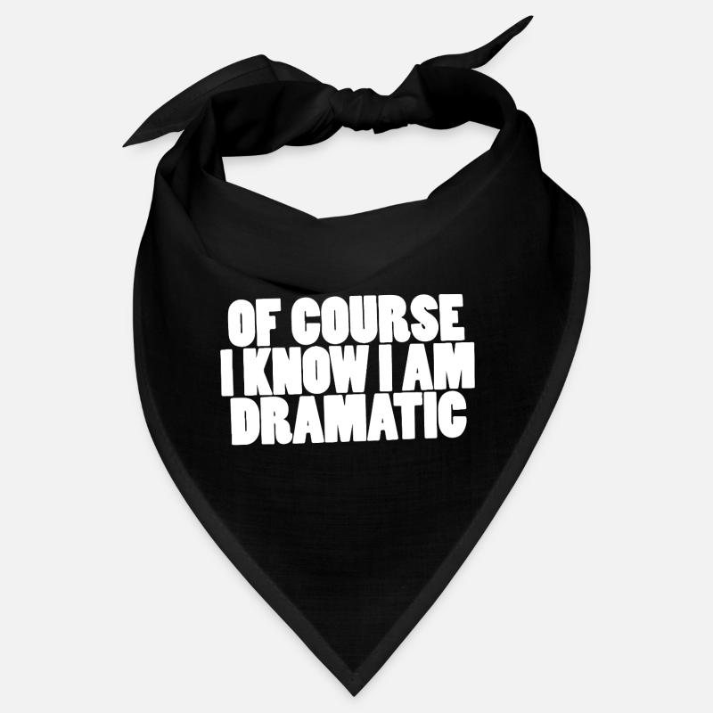 Of course I know I am dramatic Bandana