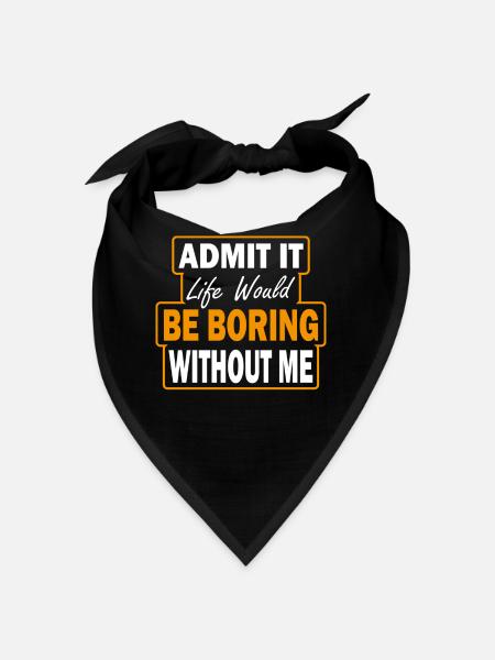 Admit that life would be boring without me - Bandana - black - Front
