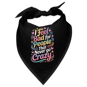 I Feel Bad For People That Never Go Crazy Verrückt - Bandana - Schwarz - Vorne