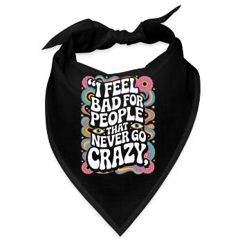 I Feel Bad For People That Never Go Crazy Verrückt - Bandana - Schwarz - Vorne