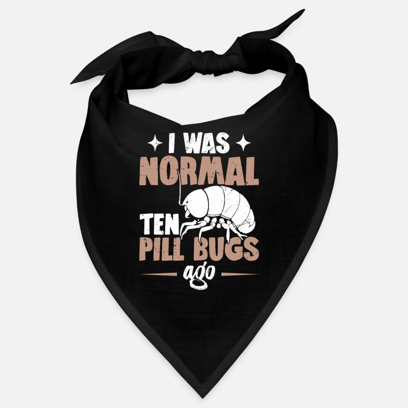 I was normal ten pill bugs ago Bandana