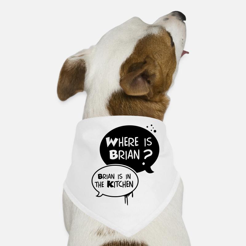 where is Brian ?, Brian is in the kitchen Bandana pour chien