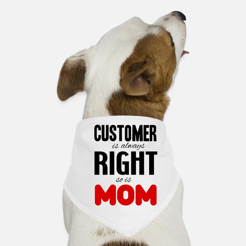 customer is always right, so is mom Dog Bandana