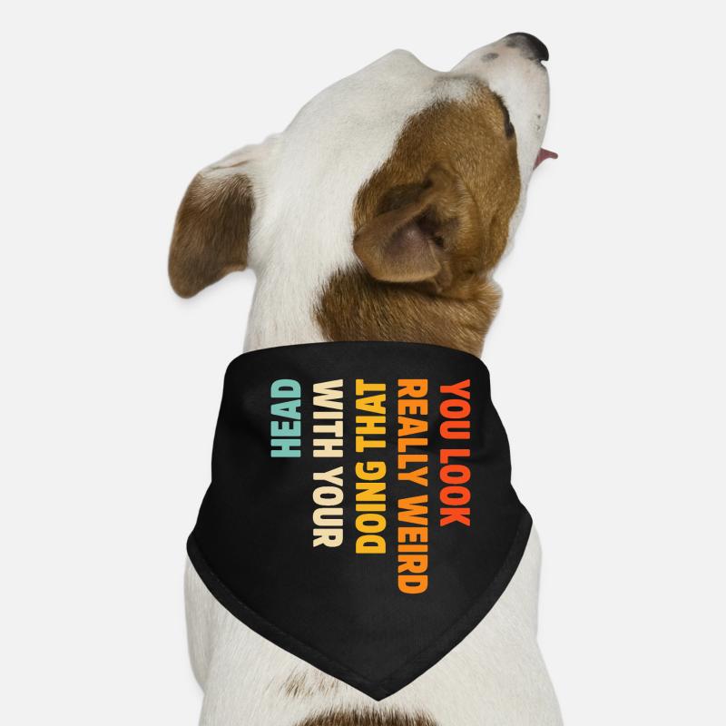You Look Really Weird Doing That with Your Head  Dog Bandana