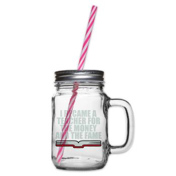 I Became Teacher for the Money and Fame Joke Logo - Glass jar with handle and screw cap - clear - Right