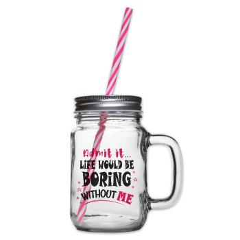 Admit it, life would be boring without me - Glass jar with handle and screw cap - clear - Right
