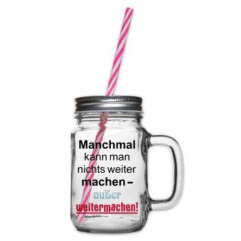 Manchmal kann man nichts machen außer weitermachen - Henkelglas mit Schraubdeckel - Klar - Rechts
