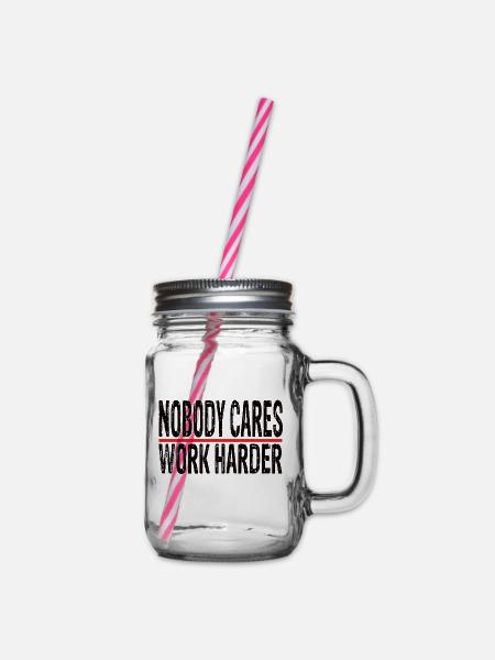 Nobody cares work harder - Henkelglas mit Schraubdeckel - Klar