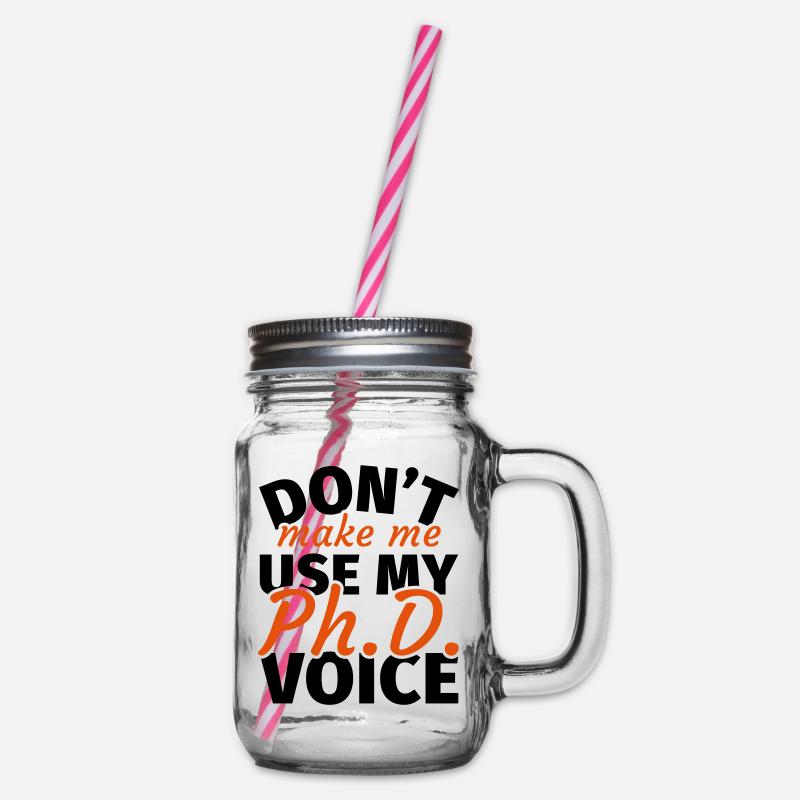 Don't Make Me Use My Phd Voice phd t shirt phd - Henkelglas mit Schraubdeckel - Klar