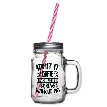 Fun Humor Admit It Life Would Be Boring Without Me - Henkelglas mit Schraubdeckel - Klar - Rechts