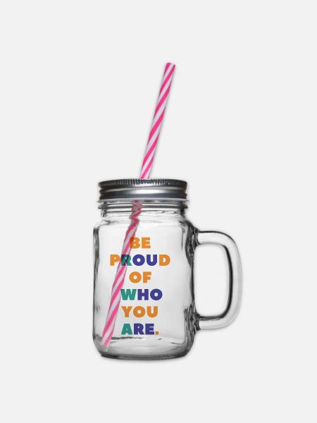 BE PROUD OF WHO YOU ARE - Henkelglas mit Schraubdeckel - Klar