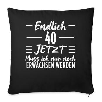 Endlich 40 Jetzt Muss ich nur noch Erwachsen werde - Sofakissen mit Füllung 45 x 45 cm - Schwarz - Vorne