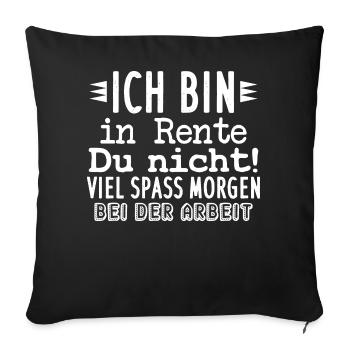 Ich bin in Rente Du nicht! Viel Spass Morgen bei d - Sofakissen mit Füllung 45 x 45 cm - Schwarz - Vorne