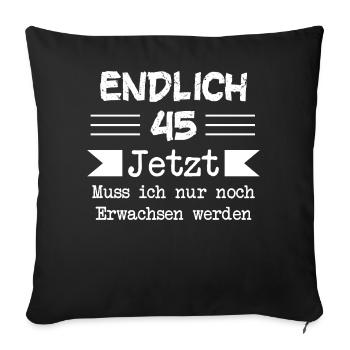 Endlich 45 Jetzt Muss ich nur noch Erwachsen werde - Sofakissen mit Füllung 45 x 45 cm - Schwarz - Vorne