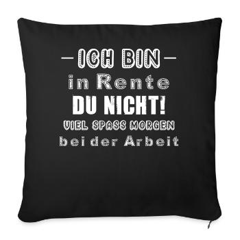 Ich bin in Rente Du nicht! Viel Spass Morgen bei d - Sofakissen mit Füllung 45 x 45 cm - Schwarz - Vorne
