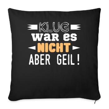 Klug war es nicht aber geil! - Sofakissen mit Füllung 45 x 45 cm - Schwarz - Vorne