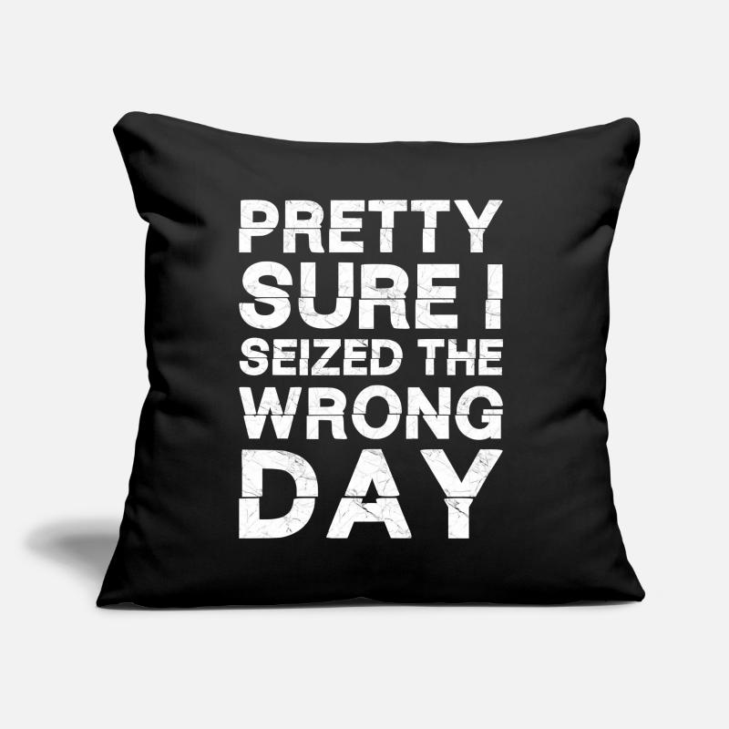 Pretty sure I seized the wrong day Sofa pillow with filling 45cm x 45cm