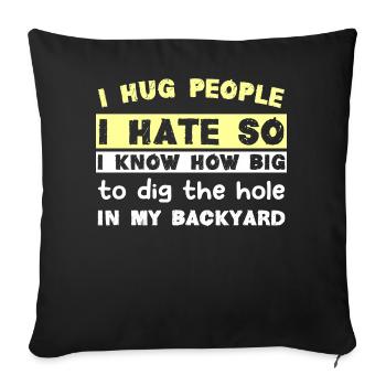 I hug people I hate so I know how big to dig the h - Sofakissen mit Füllung 45 x 45 cm - Schwarz - Vorne