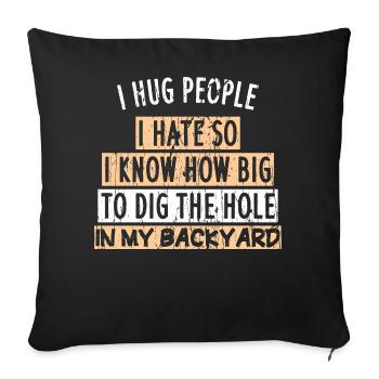 I hug people I hate so I know how big to dig the h - Sofakissen mit Füllung 45 x 45 cm - Schwarz - Vorne