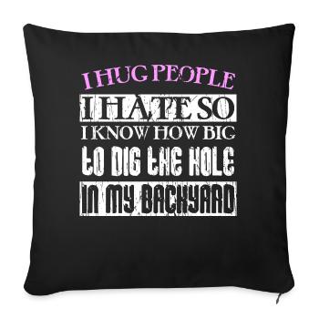 I hug people I hate so I know how big to dig the h - Sofa pillow with filling 45cm x 45cm - black - Front