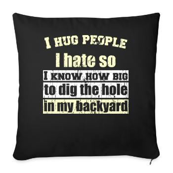 I hug people I hate so I know how big to dig the h - Sofa pillow with filling 45cm x 45cm - black - Front