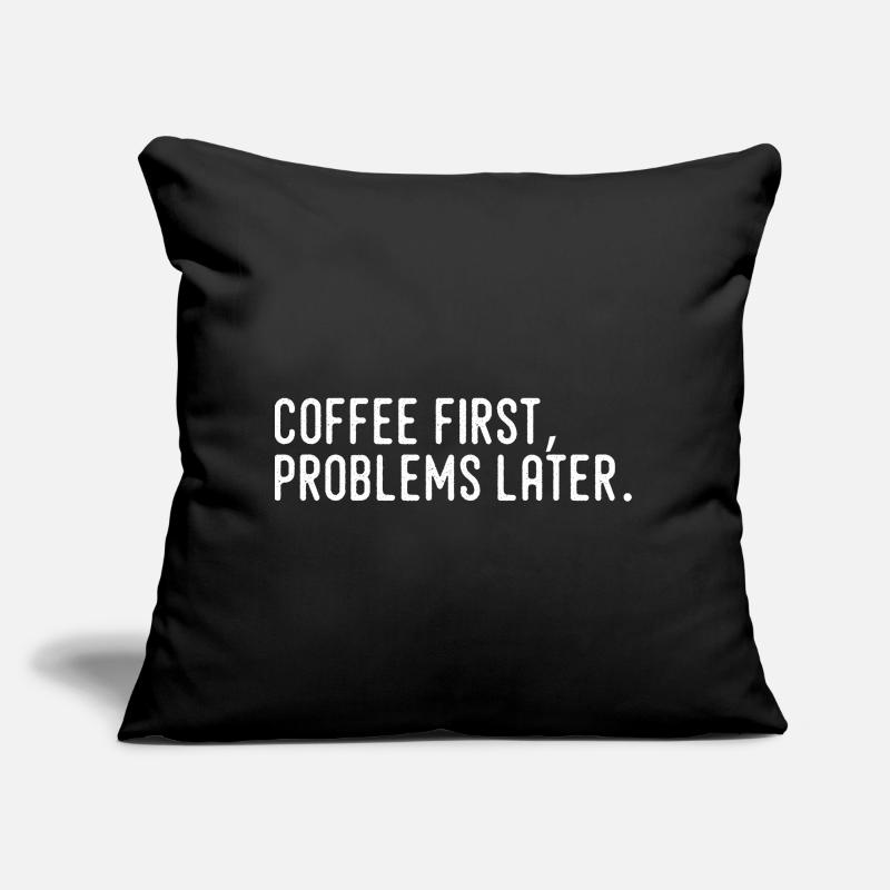 Kaffee erst Probleme später Sofakissen mit Füllung 45 x 45 cm