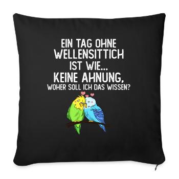 Einen Tag ohne Wellensittich - Sofakissen mit Füllung 45 x 45 cm - Schwarz - Vorne