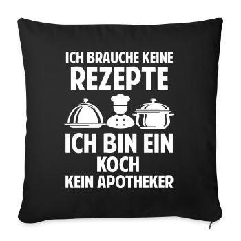 Ich brauche keine Rezepte ich bin ein Koch - Sofakissen mit Füllung 45 x 45 cm - Schwarz - Vorne